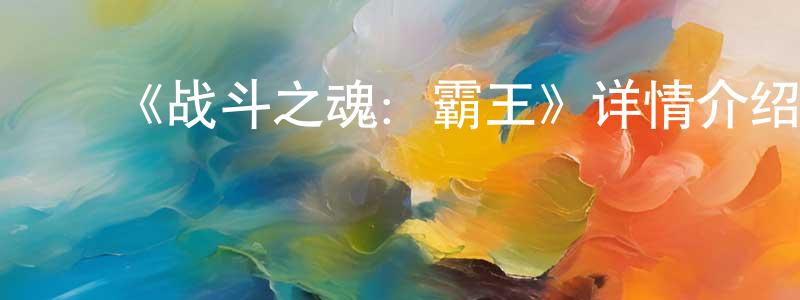 ﻿《战斗之魂：霸王》详情介绍_战斗之魂：霸王已完结在线观看_战斗之魂：霸王迅雷下载_日漫 ﻿陈超英的blog